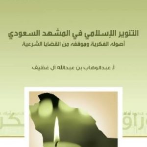 التنوير الإسلامي في المشهد السعودي أصوله الفكرية وموقفه من القضايا الشرعية